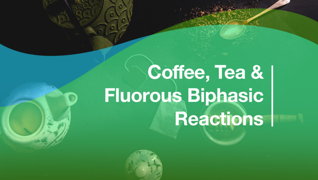 Coffee, Tea & Fluorous Biphasic Reactions