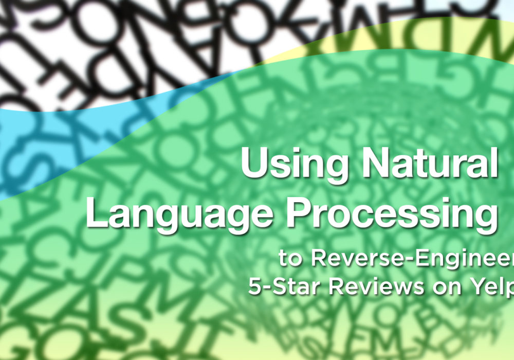 Using Natural Language Processing (NLP) to Reverse-Engineer 5-Star Reviews on Yelp