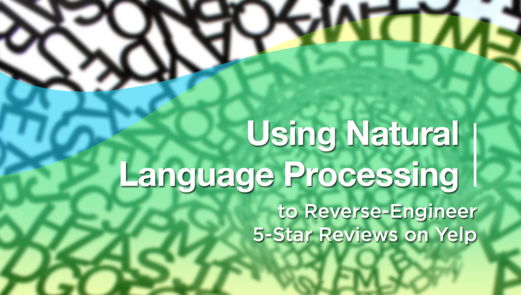 Using Natural Language Processing to Reverse-Engineer 5-Star Reviews on Yelp