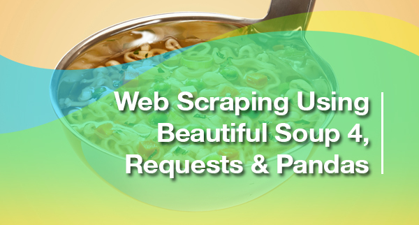 Web Scraping Using Beautiful Soup 4, Requests & Pandas
